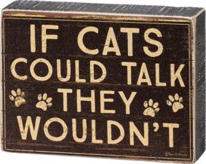 Block Sign - Cats Could Talk They Wouldn't from Primitives by Kathy